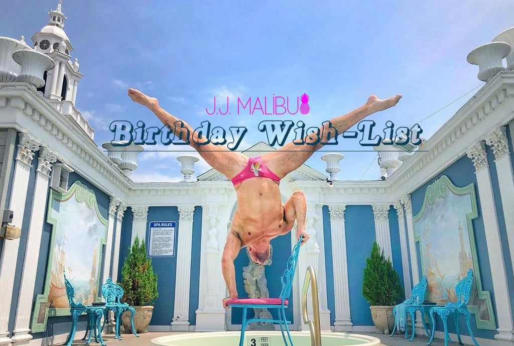 JJ MALIBU Birthday Wish-list - JJ Malibu 